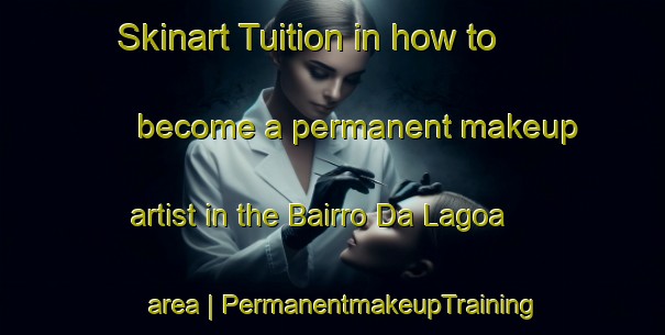 Skinart Tuition in how to become a permanent makeup artist in the Bairro Da Lagoa area | PermanentmakeupTraining | PermanentmakeupClasses | SkinartTraining-Brazil